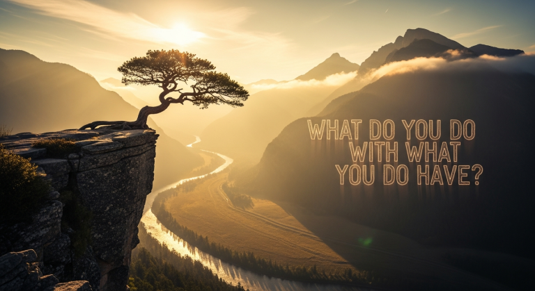 what_do_you_do_with_what_you_do_have_